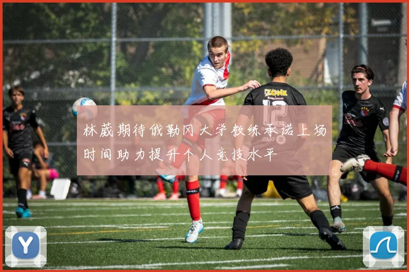 林葳期待俄勒冈大学教练承诺上场时间助力提升个人竞技水平