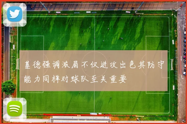 基德强调浓眉不仅进攻出色其防守能力同样对球队至关重要