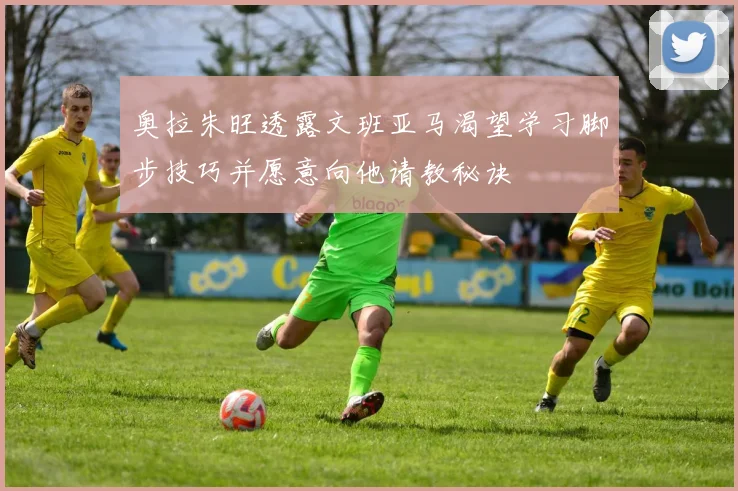 奥拉朱旺透露文班亚马渴望学习脚步技巧并愿意向他请教秘诀