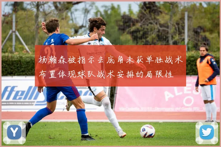 杨瀚森被指示去底角未获单独战术布置体现球队战术安排的局限性