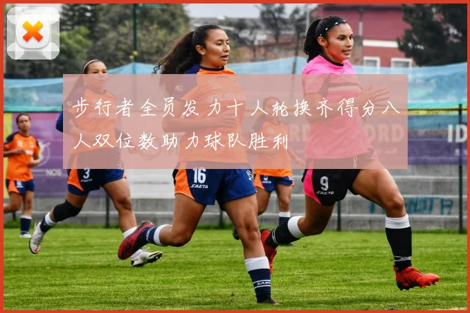 步行者全员发力十人轮换齐得分八人双位数助力球队胜利