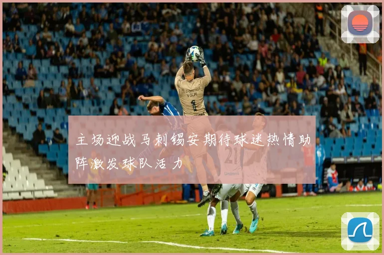主场迎战马刺锡安期待球迷热情助阵激发球队活力