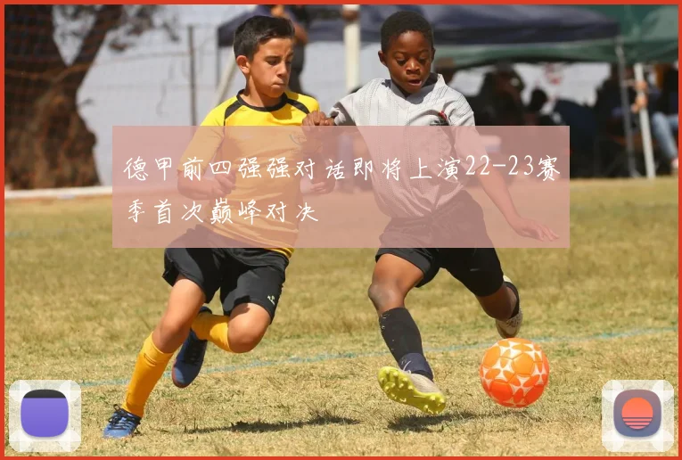 德甲前四强强对话即将上演22-23赛季首次巅峰对决