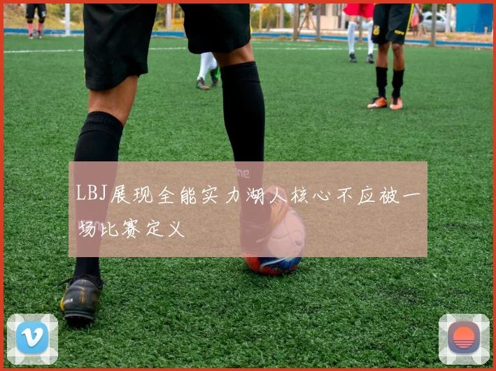 LBJ展现全能实力湖人核心不应被一场比赛定义