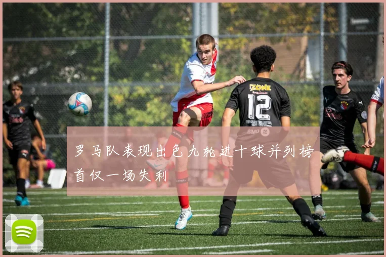 罗马队表现出色九轮进十球并列榜首仅一场失利