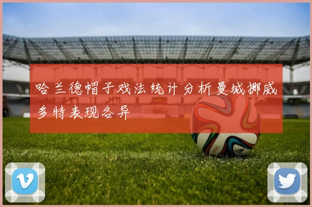 哈兰德帽子戏法统计分析曼城挪威多特表现各异